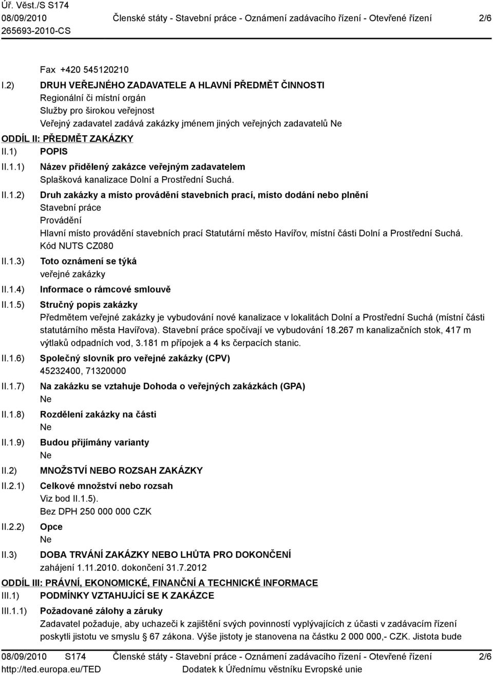 ODDÍL II: PŘEDMĚT ZAKÁZKY II.1) POPIS II.1.1) II.1.2) II.1.3) II.1.4) II.1.5) II.1.6) II.1.7) II.1.8) II.1.9) II.2) II.2.1) II.2.2) II.3) Název přidělený zakázce veřejným zadavatelem Splašková kanalizace Dolní a Prostřední Suchá.