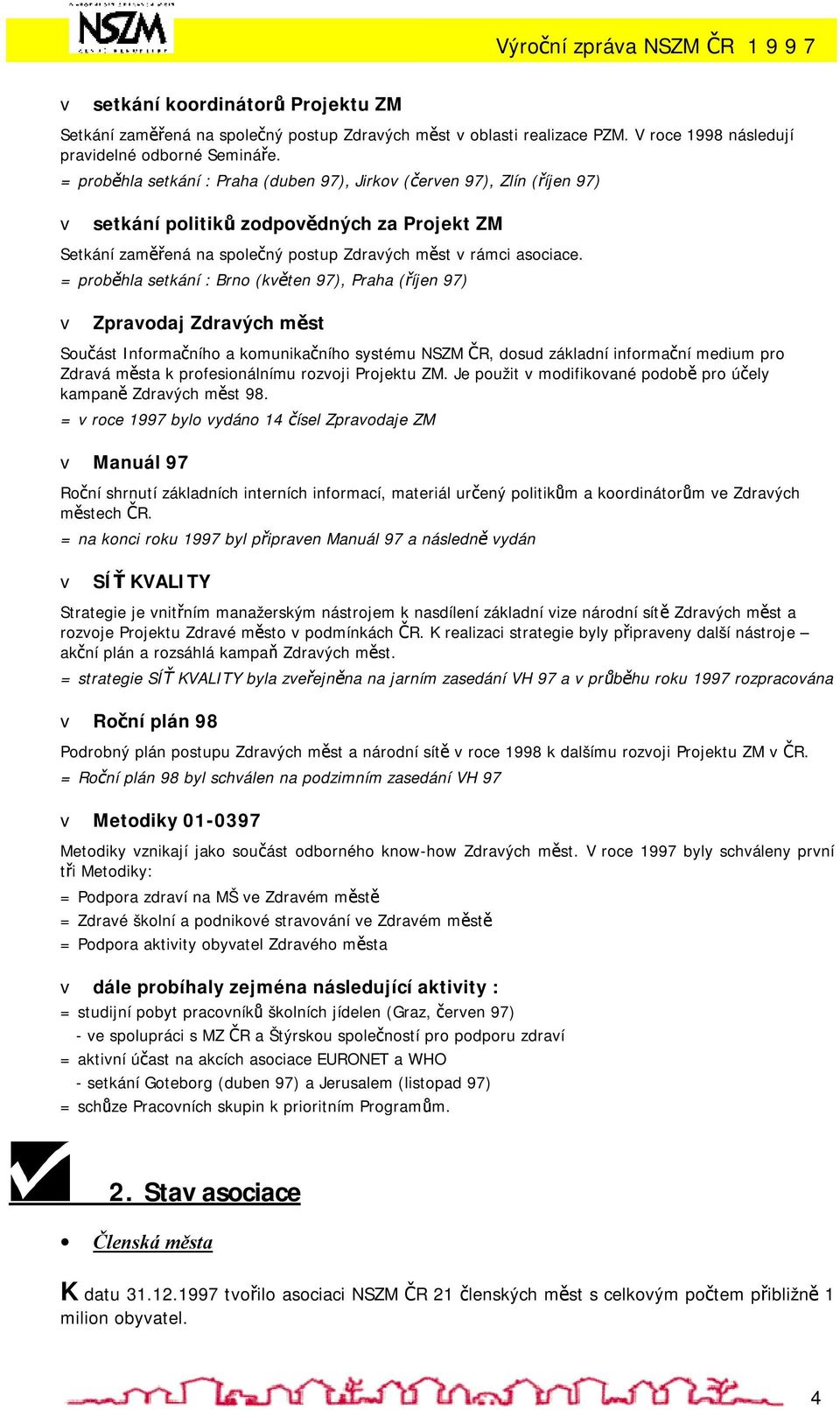 = proběhla setkání : Brno (květen 97), Praha (říjen 97) v Zpravodaj Zdravých měst Součást Informačního a komunikačního systému NSZM ČR, dosud základní informační medium pro Zdravá města k