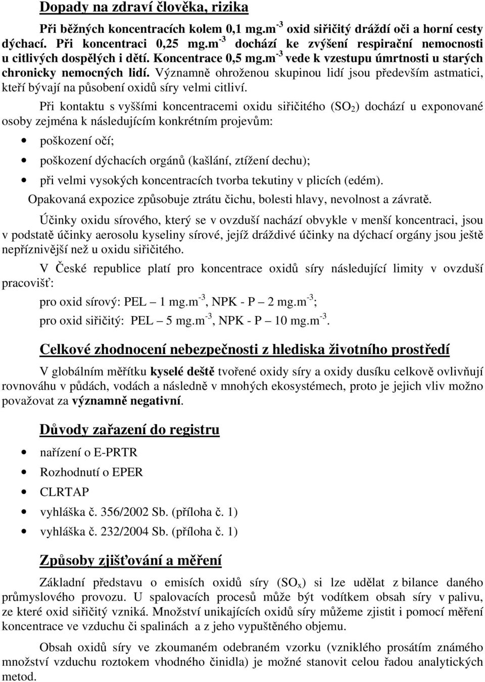 Významně ohroženou skupinou lidí jsou především astmatici, kteří bývají na působení oxidů síry velmi citliví.