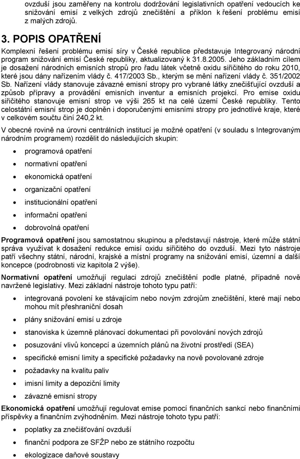 Jeho základním cílem je dosažení národních emisních stropů pro řadu látek včetně oxidu siřičitého do roku 2010, které jsou dány nařízením vlády č. 417/2003 Sb., kterým se mění nařízení vlády č.