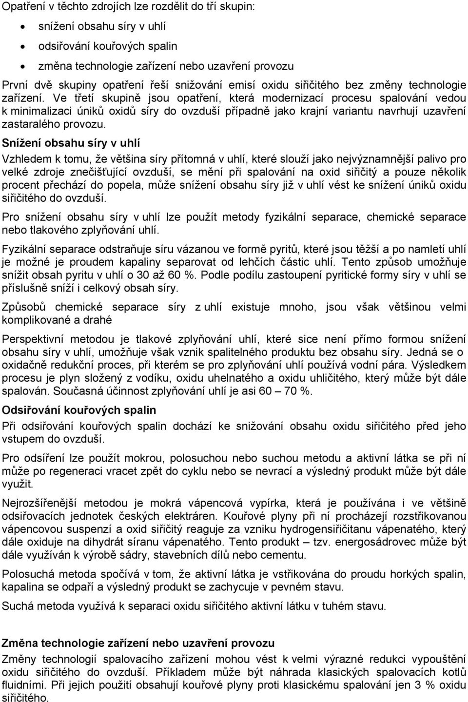 Ve třetí skupině jsou opatření, která modernizací procesu spalování vedou k minimalizaci úniků oxidů síry do ovzduší případně jako krajní variantu navrhují uzavření zastaralého provozu.