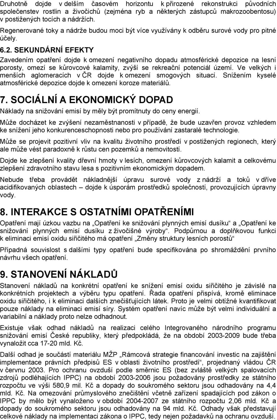 SEKUNDÁRNÍ EFEKTY Zavedením opatření dojde k omezení negativního dopadu atmosférické depozice na lesní porosty, omezí se kůrovcové kalamity, zvýší se rekreační potenciál území.