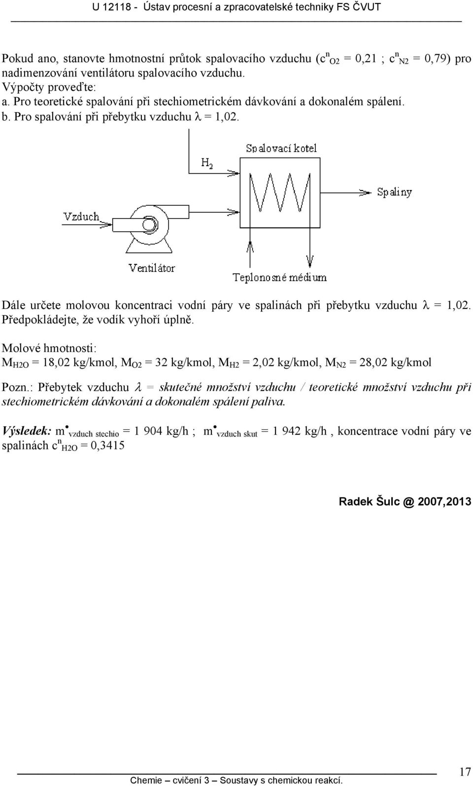 Předoládejte, že vodí vyhoří úlě. Molové hmotosti: M HO 8, g/mol, M O 3 g/mol, M H, g/mol, M N 8, g/mol Poz.