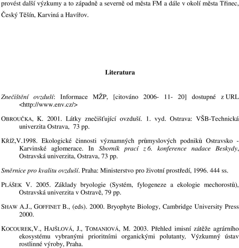 Ostrava: VŠB-Technická univerzita Ostrava, 73 pp. KŘÍŽ,V.1998. Ekologické činnosti významných průmyslových podniků Ostravsko - Karvinské aglomerace. In Sborník prací z 6.