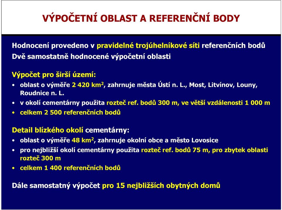 bodů 300 m, ve větší vzdálenosti 1 000 m celkem 2 500 referenčních bodů Detail blízkého okolí cementárny: oblast o výměře 48 km 2, zahrnuje okolní obce a město