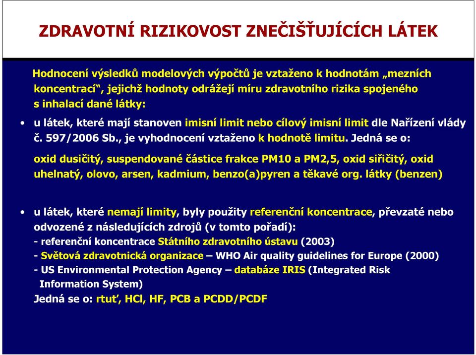 Jedná se o: oxid dusičitý, suspendované částice frakce PM10 a PM2,5, oxid siřičitý, oxid uhelnatý, olovo, arsen, kadmium, benzo(a)pyren a těkavé org.