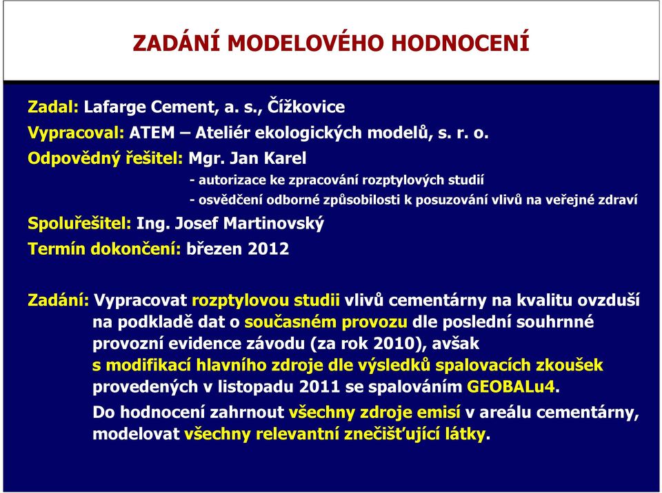 rozptylovou studii vlivů cementárny na kvalitu ovzduší na podkladě dat o současném provozu dle poslední souhrnné provozníevidence závodu (za rok 2010), avšak s modifikací hlavního