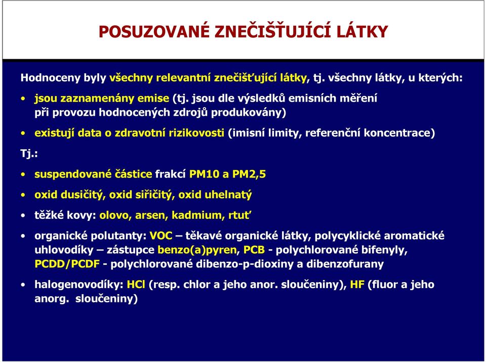 : suspendované částice frakcí PM10 a PM2,5 oxid dusičitý, oxid siřičitý, oxid uhelnatý těžké kovy: olovo, arsen, kadmium, rtuť organické polutanty: VOC těkavé organické látky,