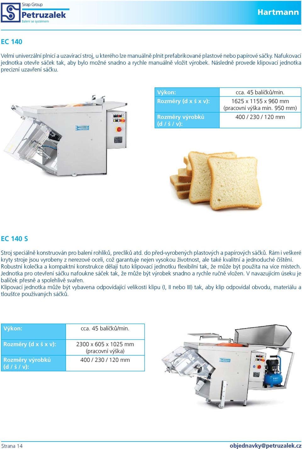 45 balíèkù/min. 1625 x 1155 x 960 mm (pracovní výška min. 950 mm) 400 / 230 / 120 mm EC 140 S Stroj speciálnì konstruován pro balení rohlíkù, preclíkù atd.