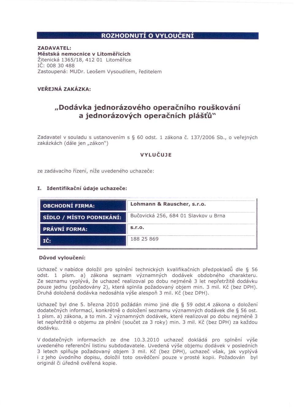 1 zákona č. 137/2006 Sb., o veřejných VYLUČUJE ze zadávacího řízení, níže uvedeného uchazeče: I.