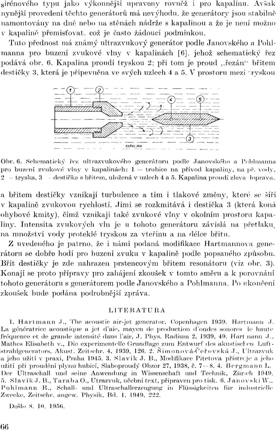 žádoucí podmínkou. Tuto přednost má známý ultrazvukový generátor podle Janovského a Pohlmanna pro buzení zvukové vlny v kapalinách [6], jehož schematický řez podává obr. 6.
