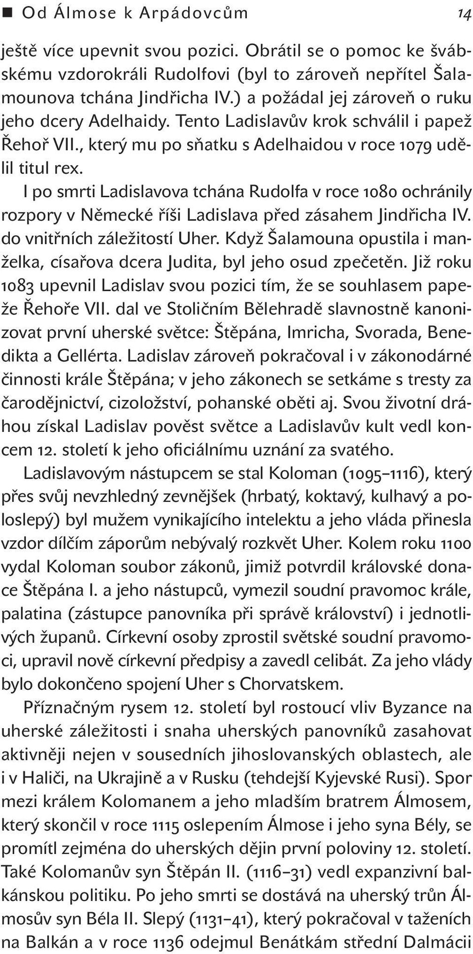 I po smrti Ladislavova tchána Rudolfa v roce ochránily rozpory v Německé říši Ladislava před zásahem Jindřicha IV. do vnitřních záležitostí Uher.