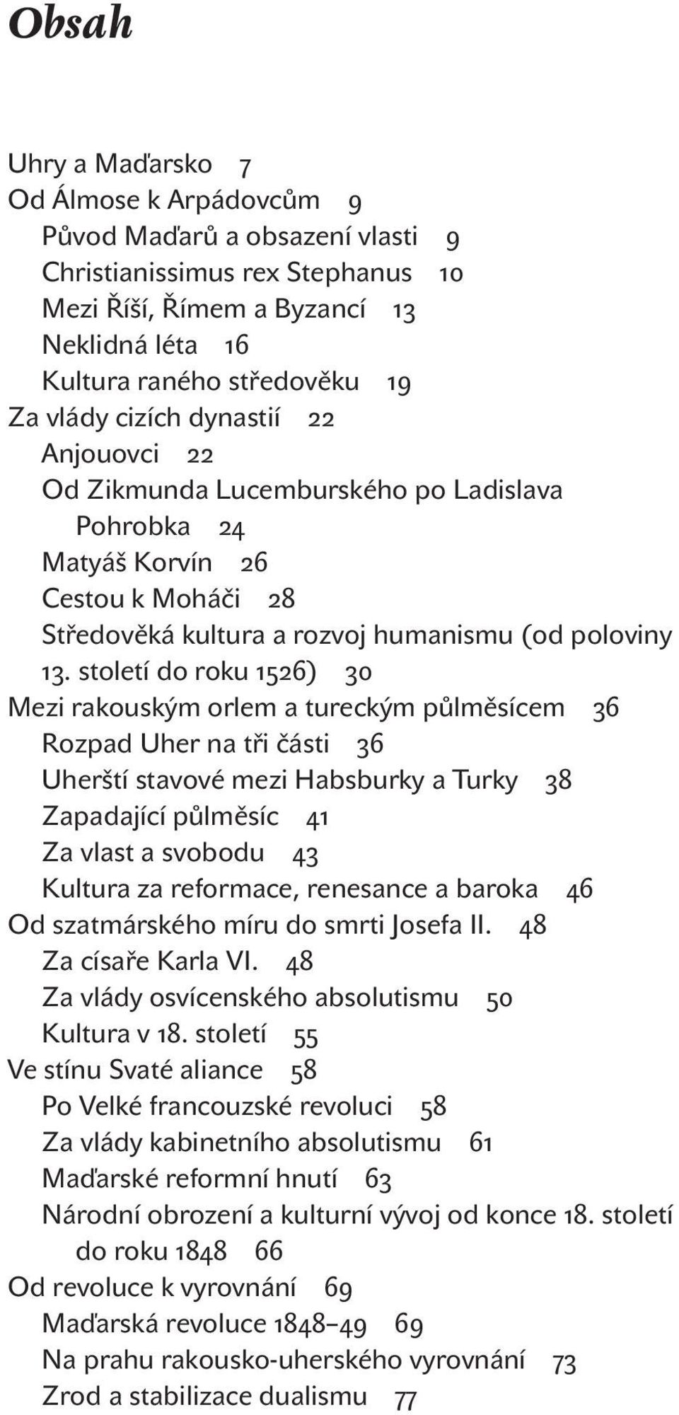 století do roku ) Mezi rakouským orlem a tureckým půlměsícem Rozpad Uher na tři části Uherští stavové mezi Habsburky a Turky Zapadající půlměsíc Za vlast a svobodu Kultura za reformace, renesance a