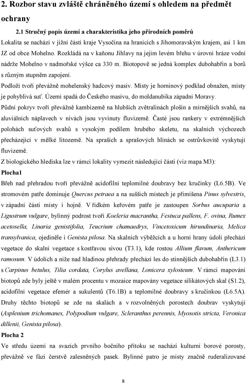 Rozkládá na v kaňonu Jihlavy na jejím levém břehu v úrovni hráze vodní nádrže Mohelno v nadmořské výšce ca 330 m. Biotopově se jedná komplex dubohabřin a borů s různým stupněm zapojení.