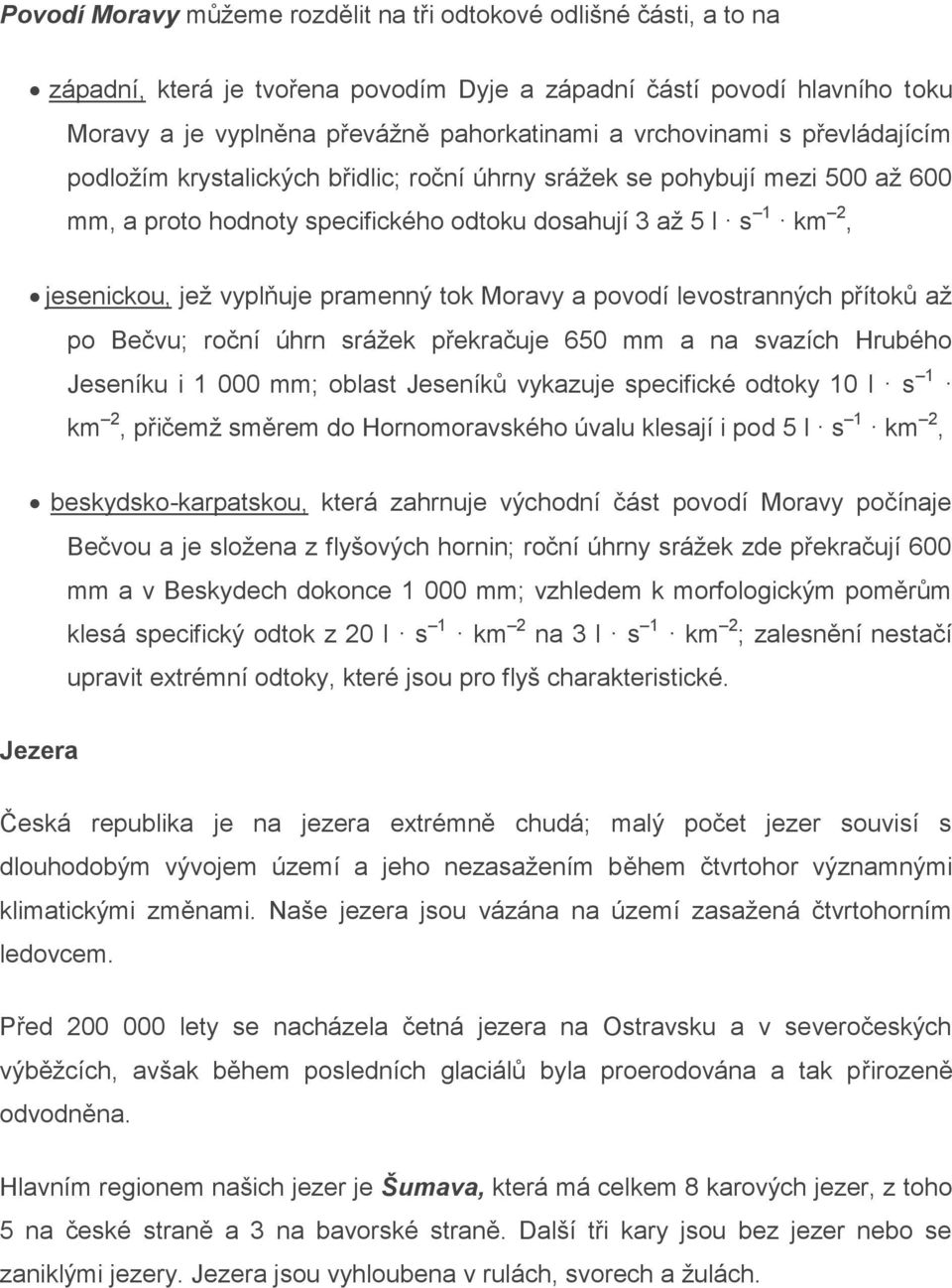 pramenný tok Moravy a povodí levostranných přítoků až po Bečvu; roční úhrn srážek překračuje 650 mm a na svazích Hrubého Jeseníku i 1 000 mm; oblast Jeseníků vykazuje specifické odtoky 10 l s 1 km 2,