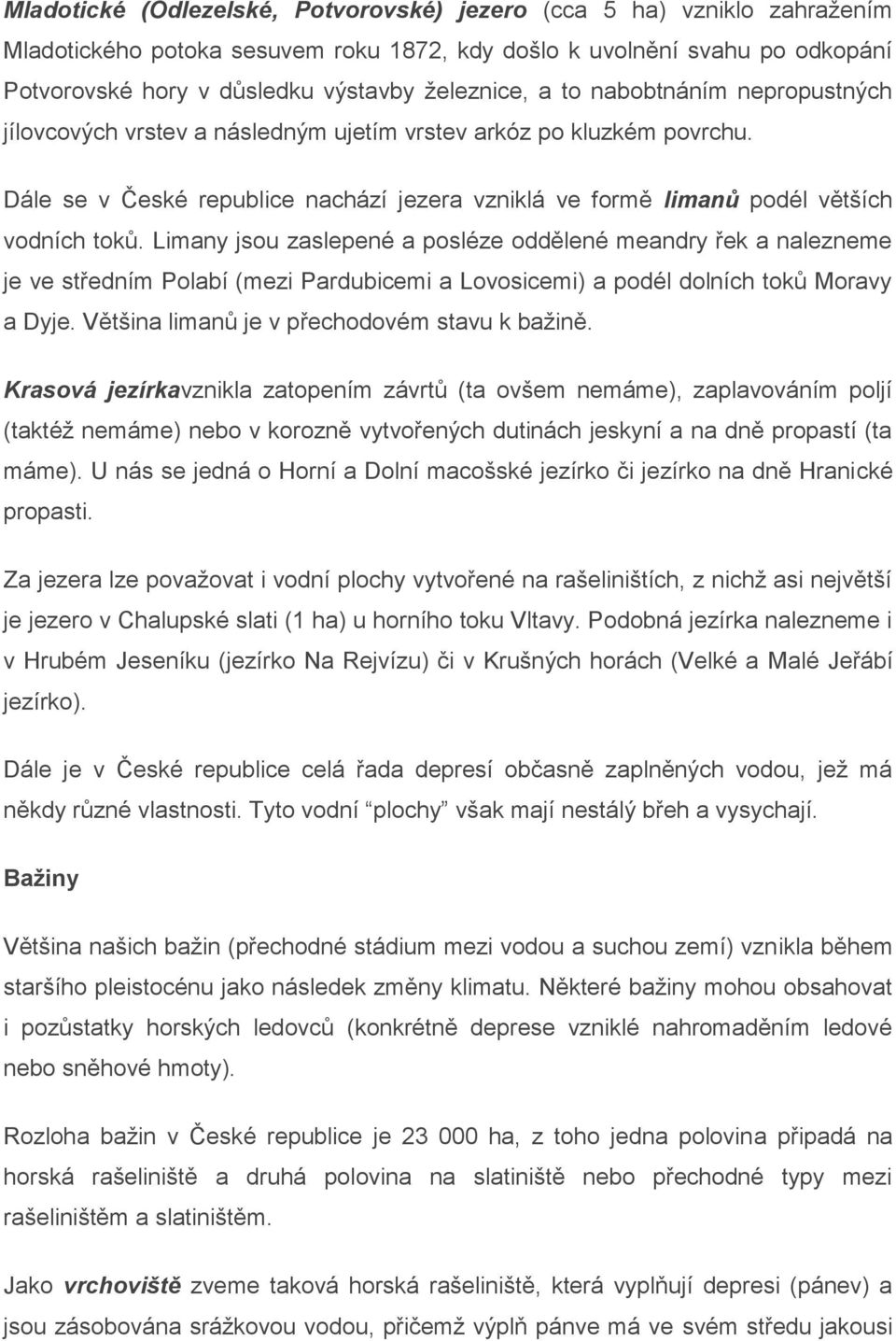 Limany jsou zaslepené a posléze oddělené meandry řek a nalezneme je ve středním Polabí (mezi Pardubicemi a Lovosicemi) a podél dolních toků Moravy a Dyje.