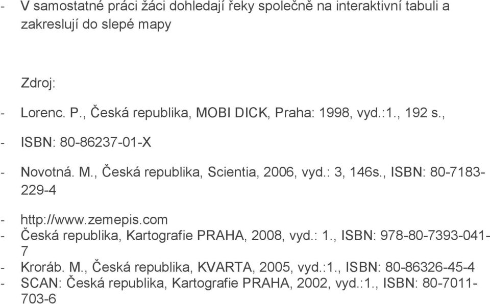 : 3, 146s., ISBN: 80-7183- 229-4 - http://www.zemepis.com - Česká republika, Kartografie PRAHA, 2008, vyd.: 1.