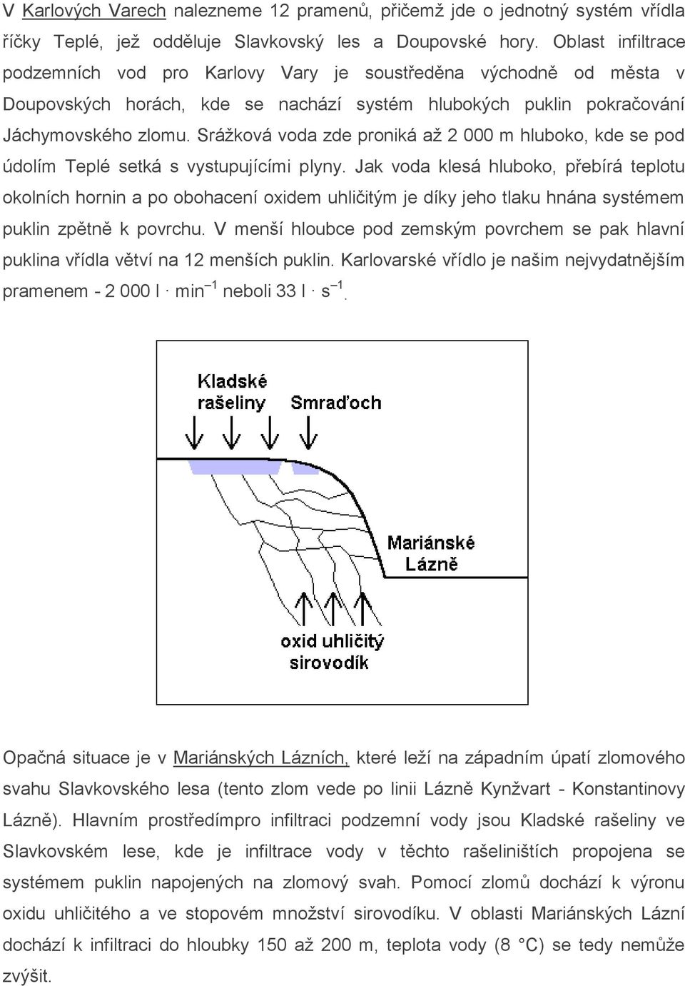 Srážková voda zde proniká až 2 000 m hluboko, kde se pod údolím Teplé setká s vystupujícími plyny.