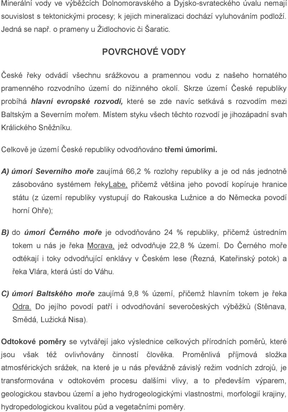 Skrze území České republiky probíhá hlavní evropské rozvodí, které se zde navíc setkává s rozvodím mezi Baltským a Severním mořem.