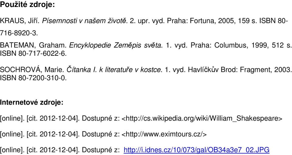 ISBN 80-7200-310-0. Internetové zdroje: [online]. [cit. 2012-12-04]. Dostupné z: <http://cs.wikipedia.org/wiki/william_shakespeare> [online]. [cit. 2012-12-04]. Dostupné z: <http://www.