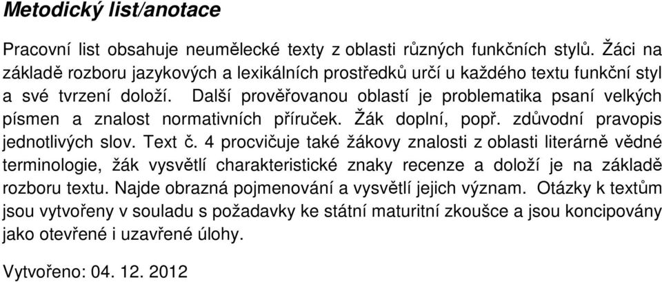 Další prověřovanou oblastí je problematika psaní velkých písmen a znalost normativních příruček. Žák doplní, popř. zdůvodní pravopis jednotlivých slov. Text č.