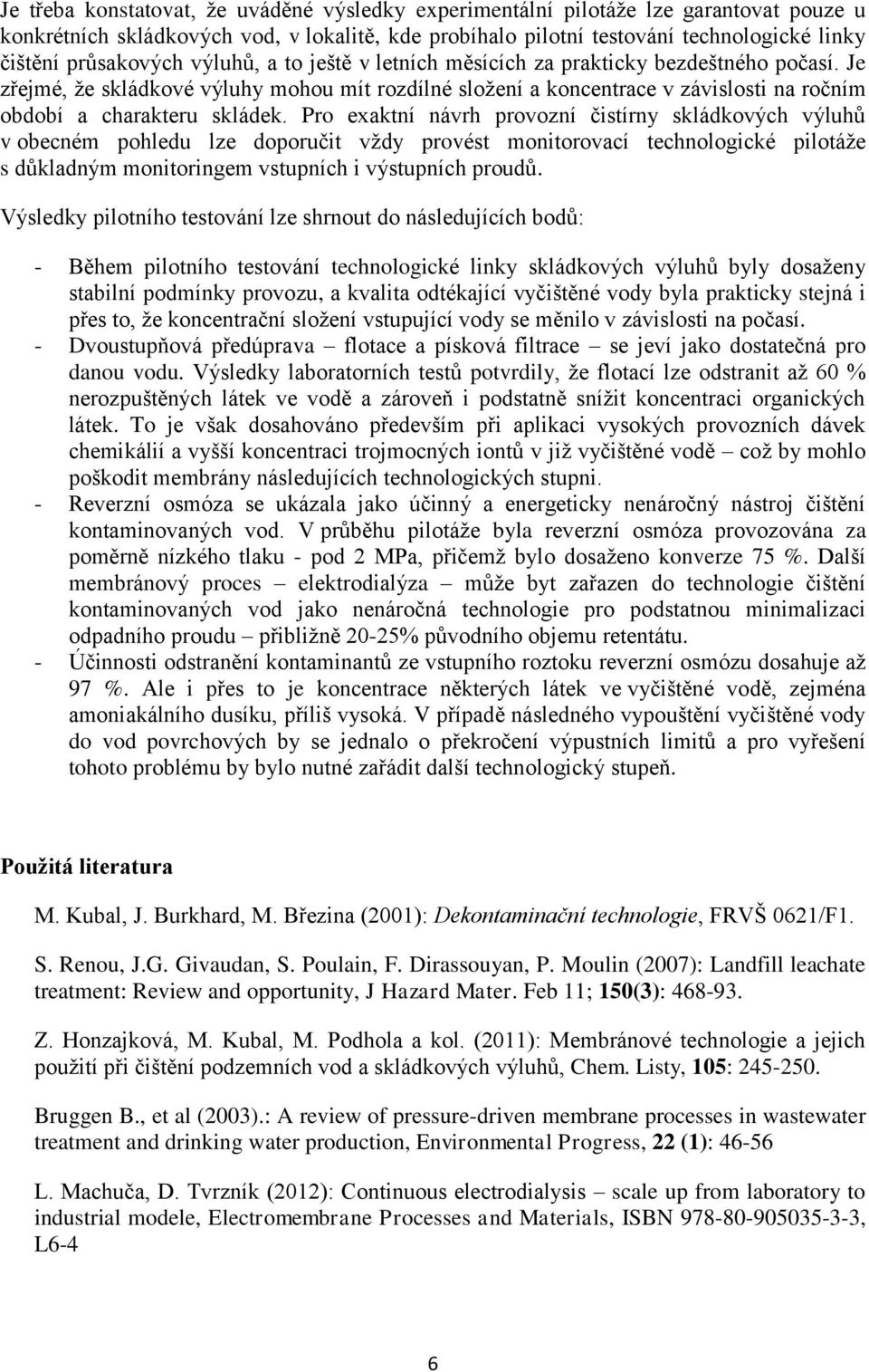 Je zřejmé, že skládkové výluhy mohou mít rozdílné složení a koncentrace v závislosti na ročním období a charakteru skládek.