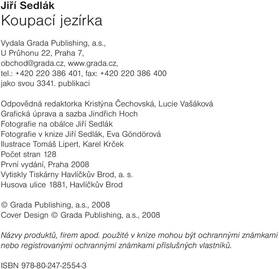 Ilustrace Tomáš Lipert, Karel Krček Počet stran 128 První vydání, Praha 2008 Vytiskly Tiskárny Havlíčkův Brod, a. s. Husova ulice 1881, Havlíčkův Brod Grada Publishing, a.s., 2008 Cover Design Grada Publishing, a.