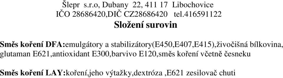 glutaman E621,antioxidant E300,barvivo E120,směs koření