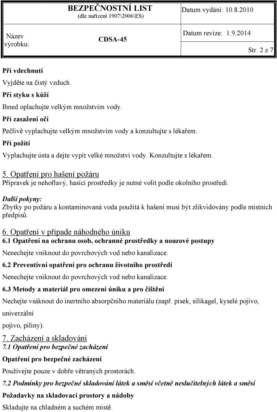 Další pokyny: Zbytky po požáru a kontaminovaná voda použitá k hašení musí být zlikvidovány podle místních předpisů. 6. Opatření v případe náhodného úniku 6.