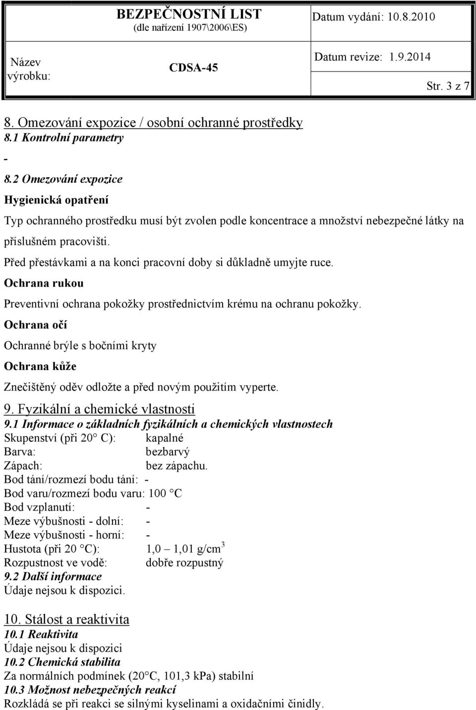 Před přestávkami a na konci pracovní doby si důkladně umyjte ruce. Ochrana rukou Preventivní ochrana pokožky prostřednictvím krému na ochranu pokožky.