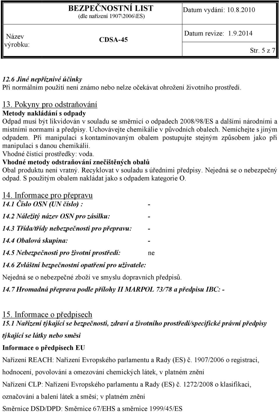 Uchovávejte chemikálie v původních obalech. Nemíchejte s jiným odpadem. Při manipulaci s kontaminovaným obalem postupujte stejným způsobem jako při manipulaci s danou chemikálií.