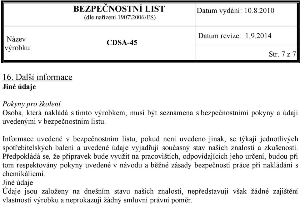 Informace uvedené v bezpečnostním listu, pokud není uvedeno jinak, se týkají jednotlivých spotřebitelských balení a uvedené údaje vyjadřují současný stav našich znalostí a