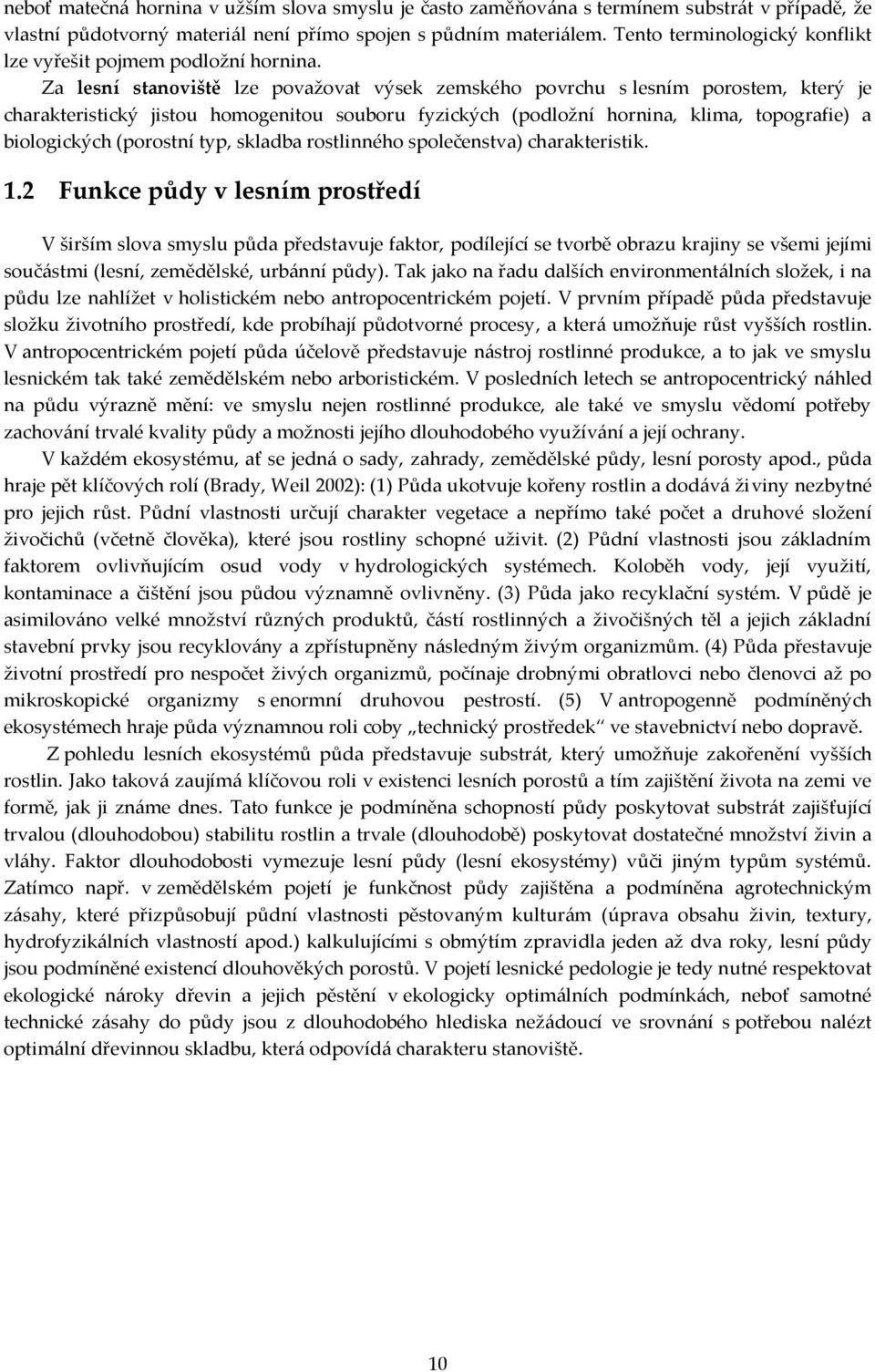 Za lesní stanoviště lze považovat výsek zemského povrchu s lesním porostem, který je charakteristický jistou homogenitou souboru fyzických (podložní hornina, klima, topografie) a biologických