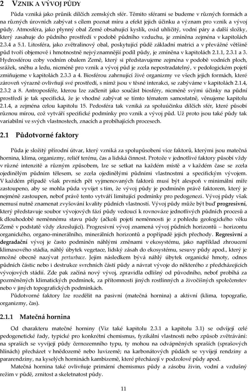 Atmosféra, jako plynný obal Země obsahující kyslík, oxid uhličitý, vodní páry a další složky, který zasahuje do půdního prostředí v podobě půdního vzduchu, je zmíněna zejména v kapitolách 2.3.4 a 5.1.