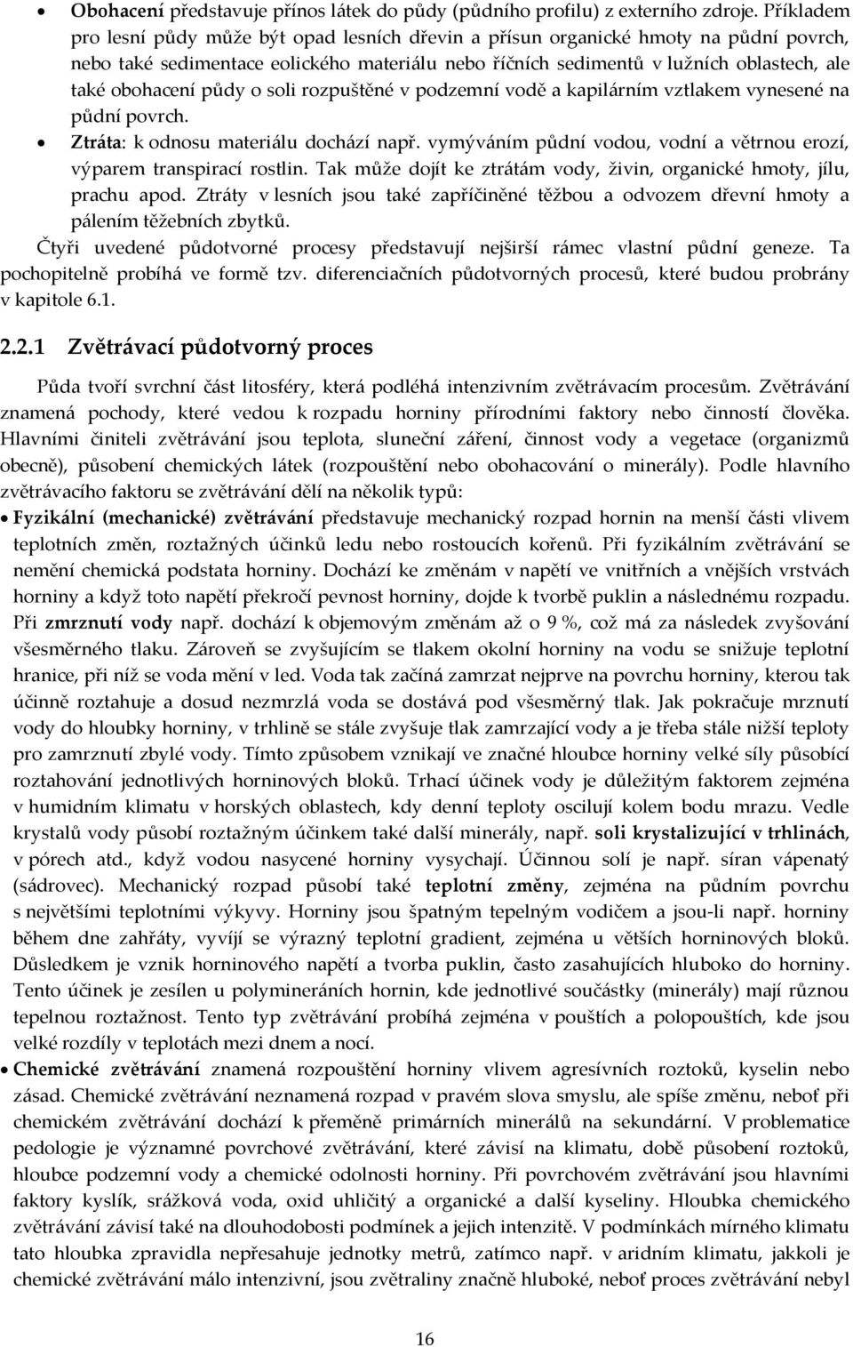 obohacení půdy o soli rozpuštěné v podzemní vodě a kapilárním vztlakem vynesené na půdní povrch. Ztráta: k odnosu materiálu dochází např.