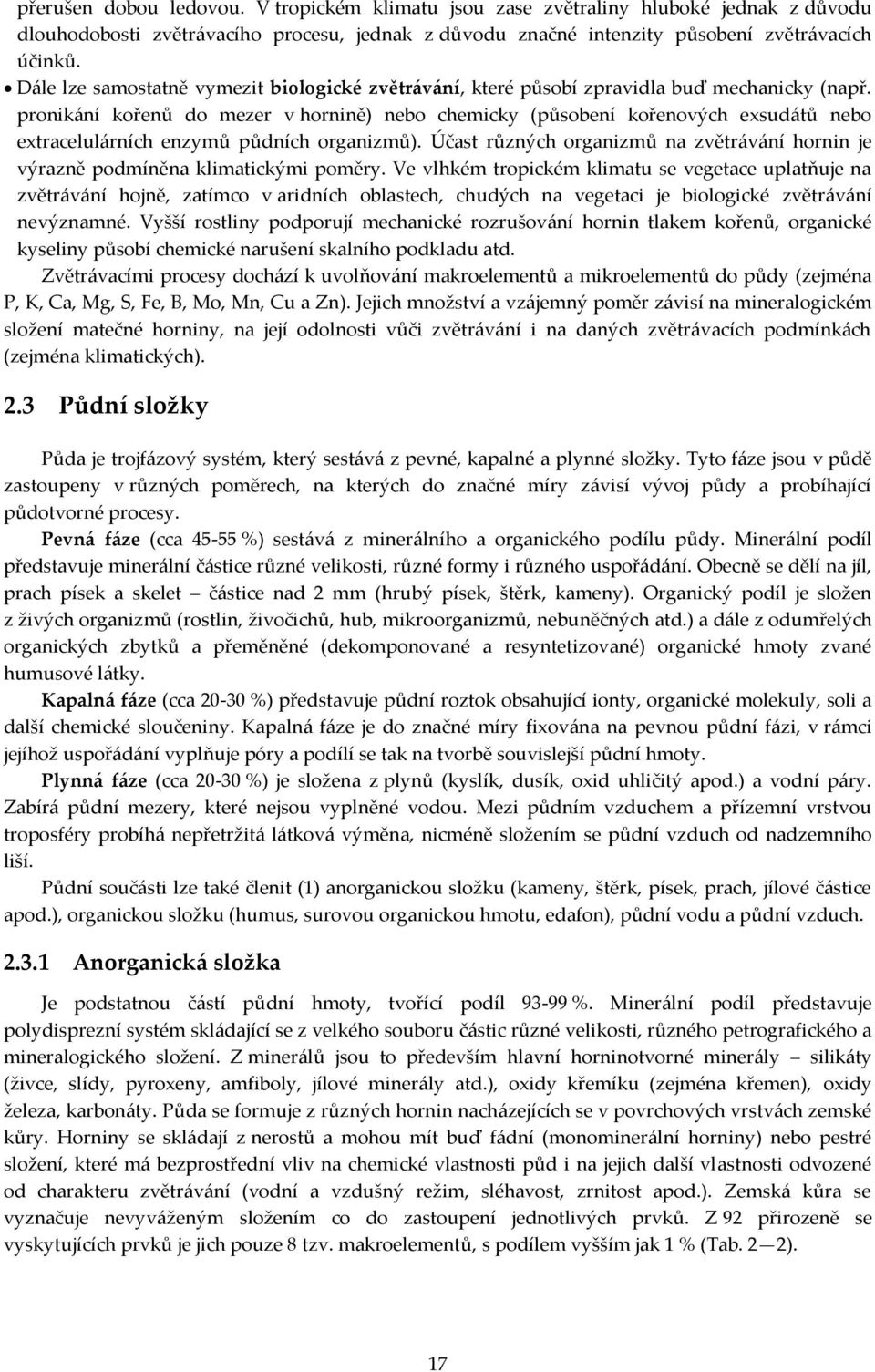 pronikání kořenů do mezer v hornině) nebo chemicky (působení kořenových exsudátů nebo extracelulárních enzymů půdních organizmů).