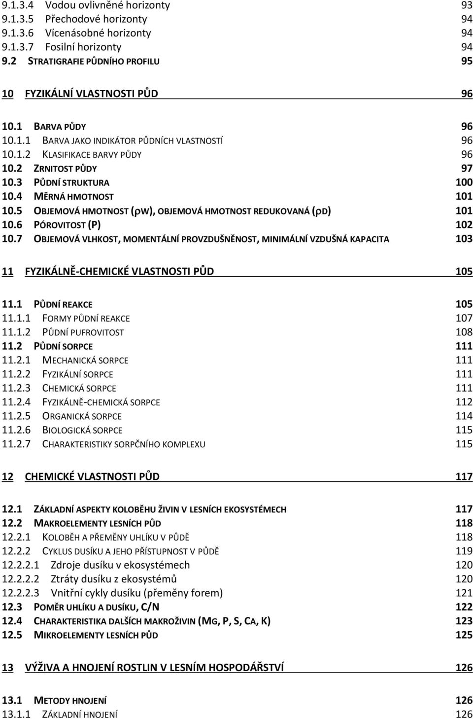 3 PŮDNÍ STRUKTURA 100 10.4 MĚRNÁ HMOTNOST 101 10.5 OBJEMOVÁ HMOTNOST ( W), OBJEMOVÁ HMOTNOST REDUKOVANÁ ( D) 101 10.6 PÓROVITOST (P) 102 10.