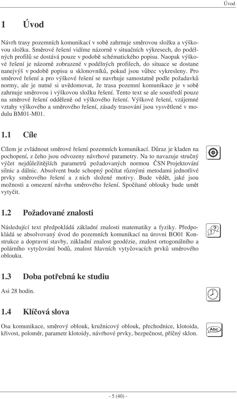 Naopak výškové ešení je názorn zobrazené v podélných profilech, do situace se dostane nanejvýš v podob popisu u sklonovník, pokud jsou vbec vykresleny.