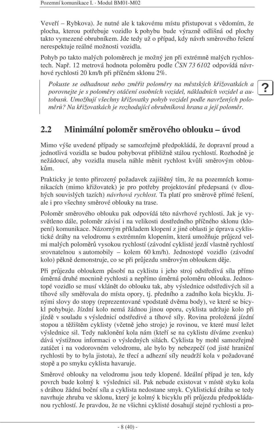 Jde tedy už o pípad, kdy návrh smrového ešení nerespektuje reálné možnosti vozidla. Pohyb po takto malých polomrech je možný jen pi extrémn malých rychlostech. Nap.