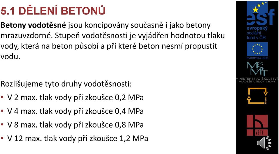 propustit vodu. Rozlišujeme tyto druhy vodotěsnosti: V 2 max. tlak vody při zkoušce 0,2 MPa V 4 max.