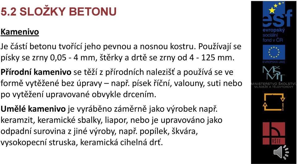 Přírodní kamenivo se těží z přírodních nalezišť a používá se ve formě vytěžené bez úpravy např.