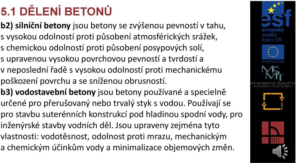 b3) vodostavební betony jsou betony používané a specielně určené pro přerušovaný nebo trvalý styk s vodou.