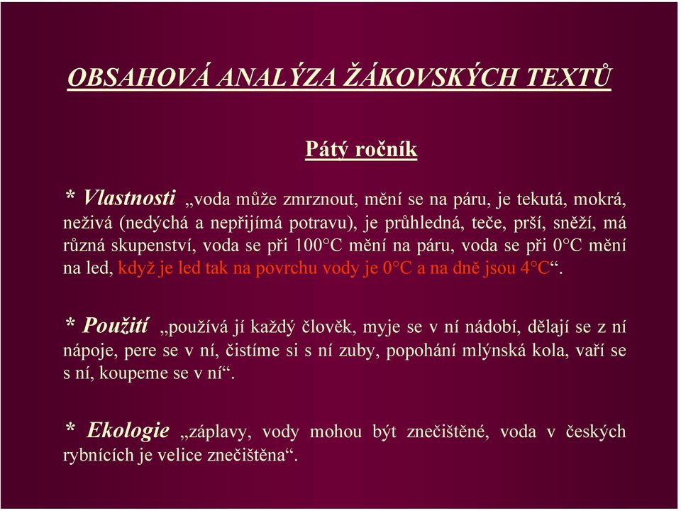 povrchu vody je 0 C a na dně jsou 4 C.