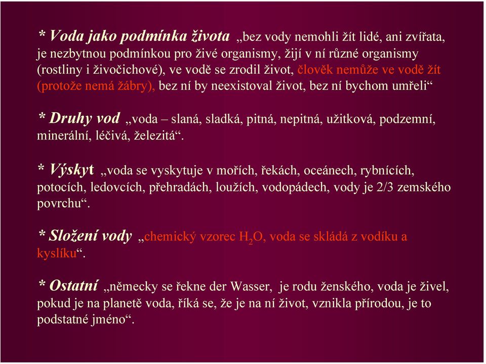 železitá. * Výskyt voda se vyskytuje v mořích, řekách, oceánech, rybnících, potocích, ledovcích, přehradách, loužích, vodopádech, vody je 2/3 zemského povrchu.