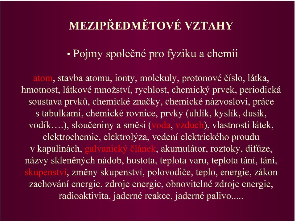 ), sloučeniny a směsi (voda, vzduch), vlastnosti látek, elektrochemie, elektrolýza, vedení elektrického proudu v kapalinách, galvanický článek, akumulátor, roztoky, difúze, názvy