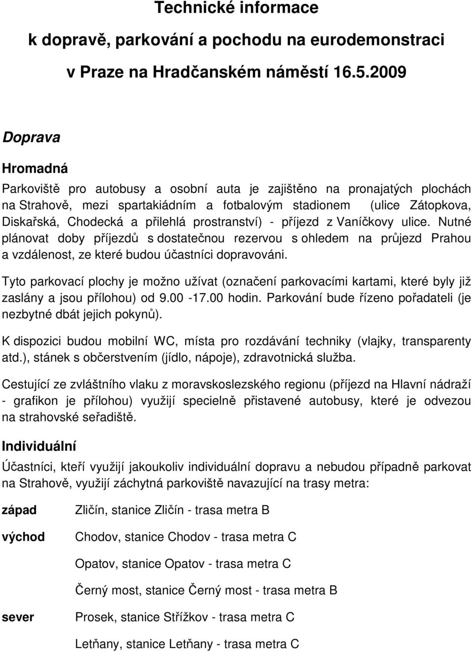 přilehlá prostranství) - příjezd z Vaníčkovy ulice. Nutné plánovat doby příjezdů s dostatečnou rezervou s ohledem na průjezd Prahou a vzdálenost, ze které budou účastníci dopravováni.