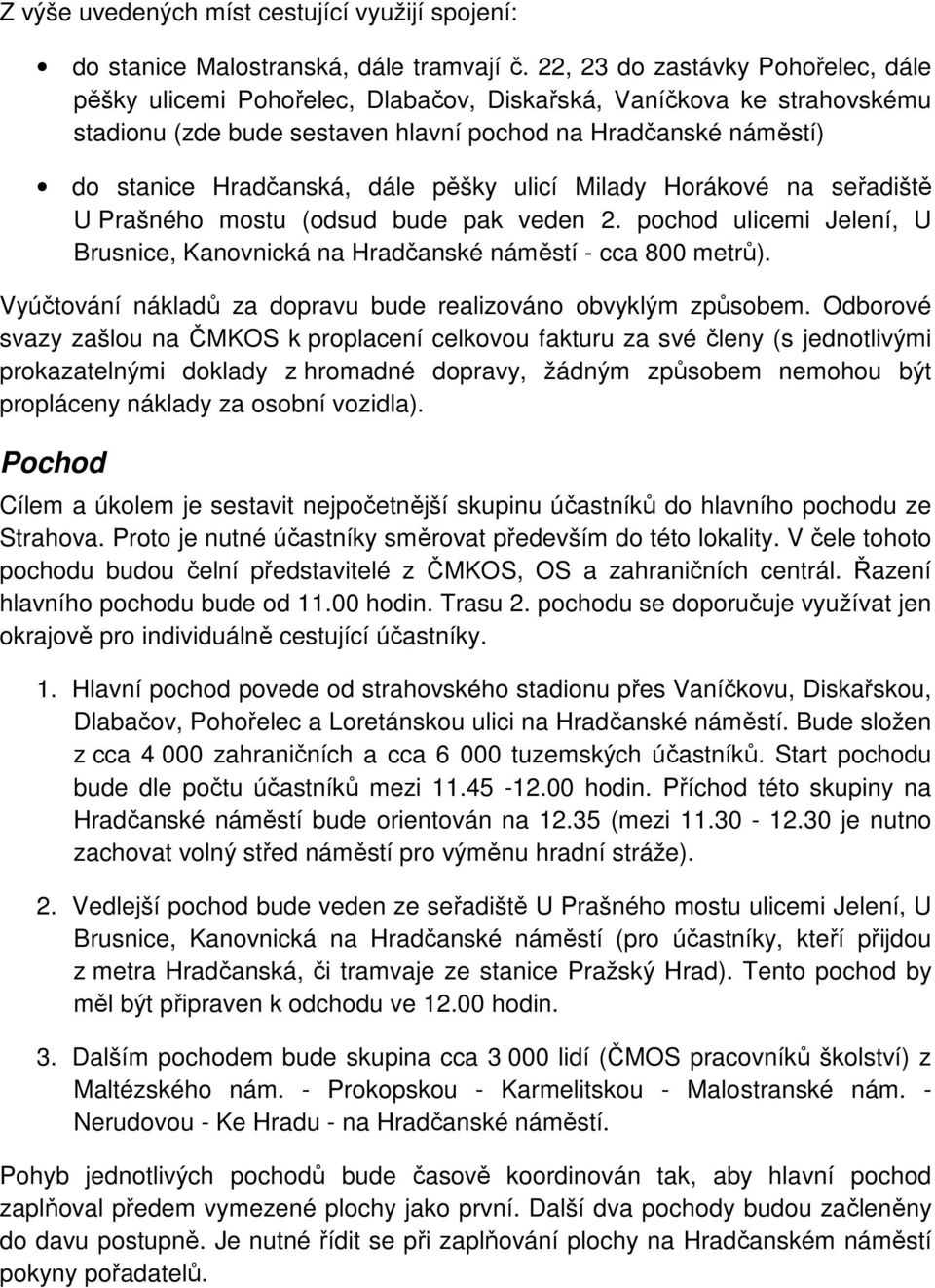 pěšky ulicí Milady Horákové na seřadiště U Prašného mostu (odsud bude pak veden 2. pochod ulicemi Jelení, U Brusnice, Kanovnická na Hradčanské náměstí - cca 800 metrů).