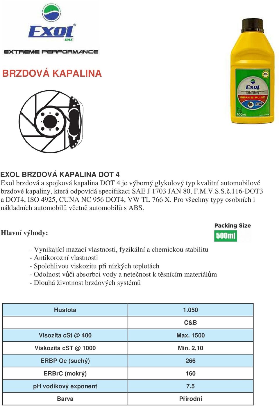 - Vynikající mazací vlastnosti, fyzikální a chemickou stabilitu - Antikorozní vlastnosti - Spolehlivou viskozitu pi nízkých teplotách - Odolnost vi absorbci vody a netenost k