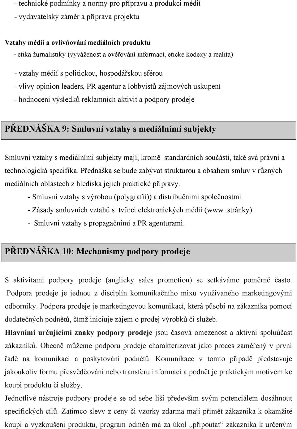 podpory prodeje PŘEDNÁŠKA 9: Smluvní vztahy s mediálními subjekty Smluvní vztahy s mediálními subjekty mají, kromě standardních součástí, také svá právní a technologická specifika.
