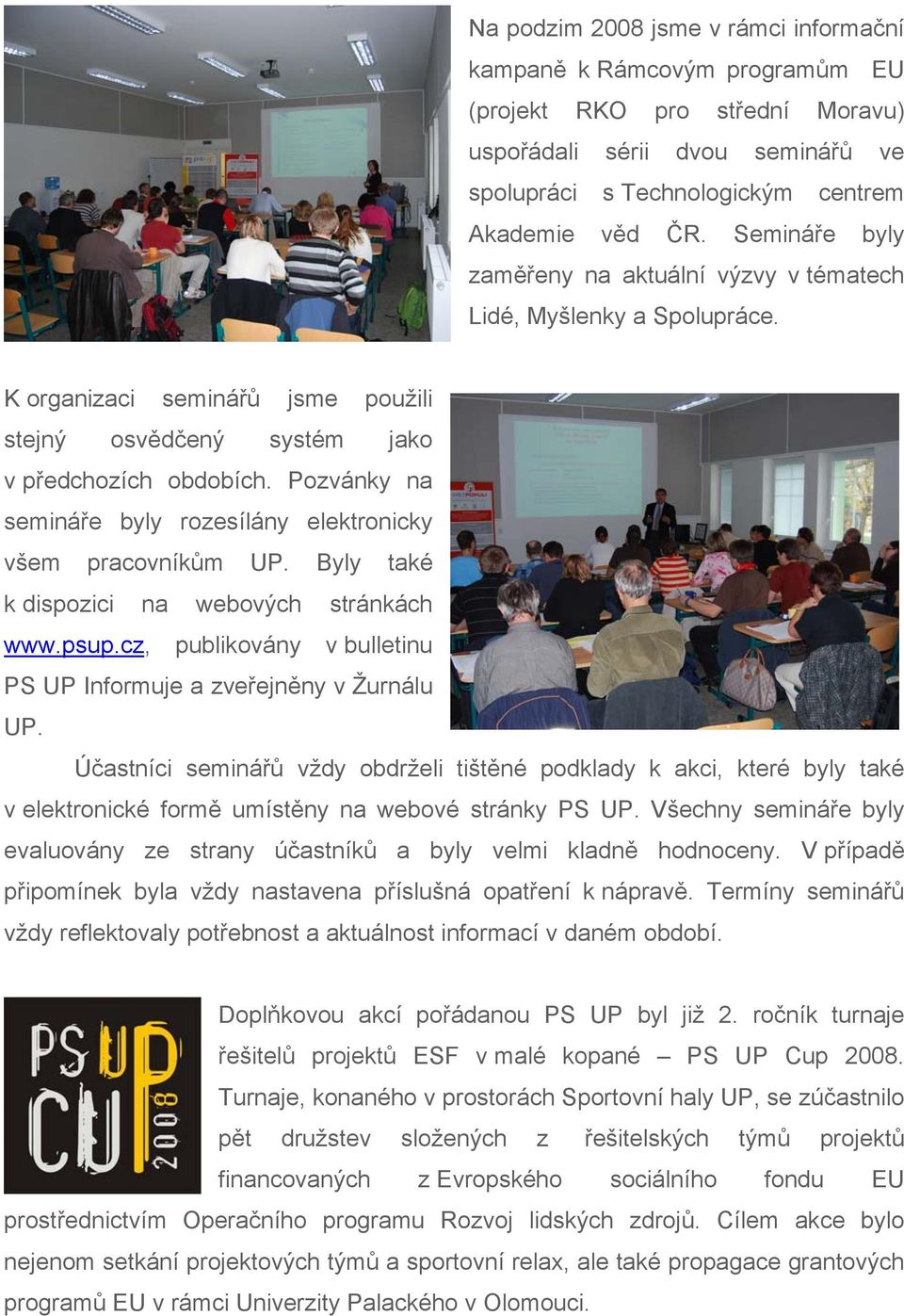 Pozvánky na semináře byly rozesílány elektronicky všem pracovníkům UP. Byly také k dispozici na webových stránkách www.psup.cz, publikovány v bulletinu PS UP Informuje a zveřejněny v Žurnálu UP.